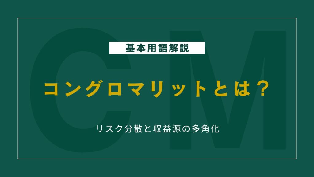 コングロマリットとは?手法・メリット・国内外有名企業について解説