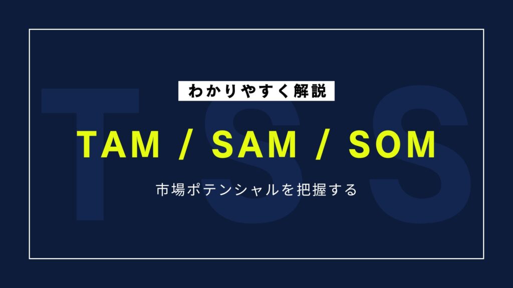 TAM, SAM, SOMとは？それぞれの意味や活用方法、計算方法についてわかりやすく解説！