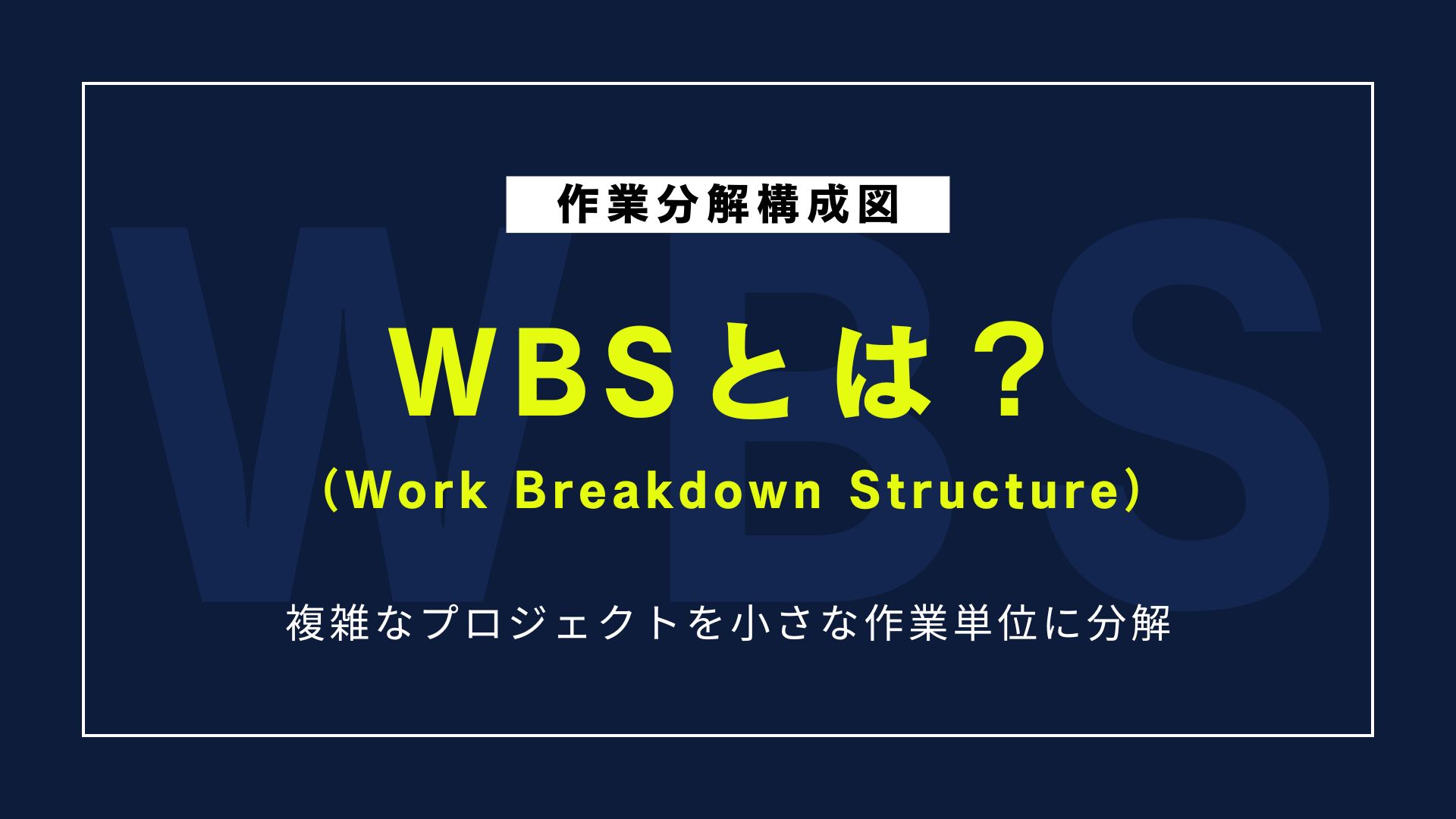 WBSとは？ビジネスでの導入メリットと作成の流れをわかりやすく解説