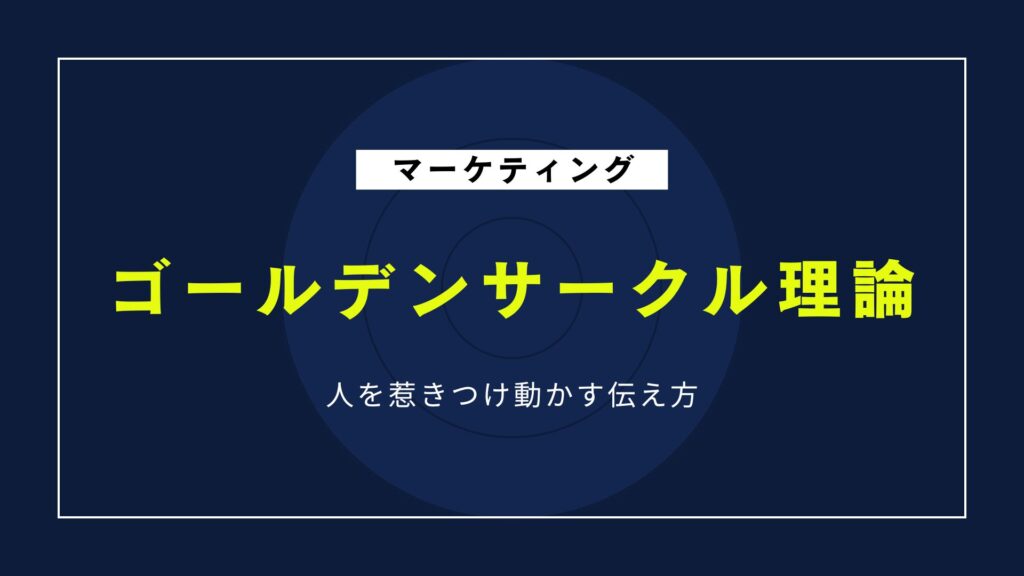 ゴールデンサークル理論とは?マーケティング戦略に効く「Why」から始める思考法