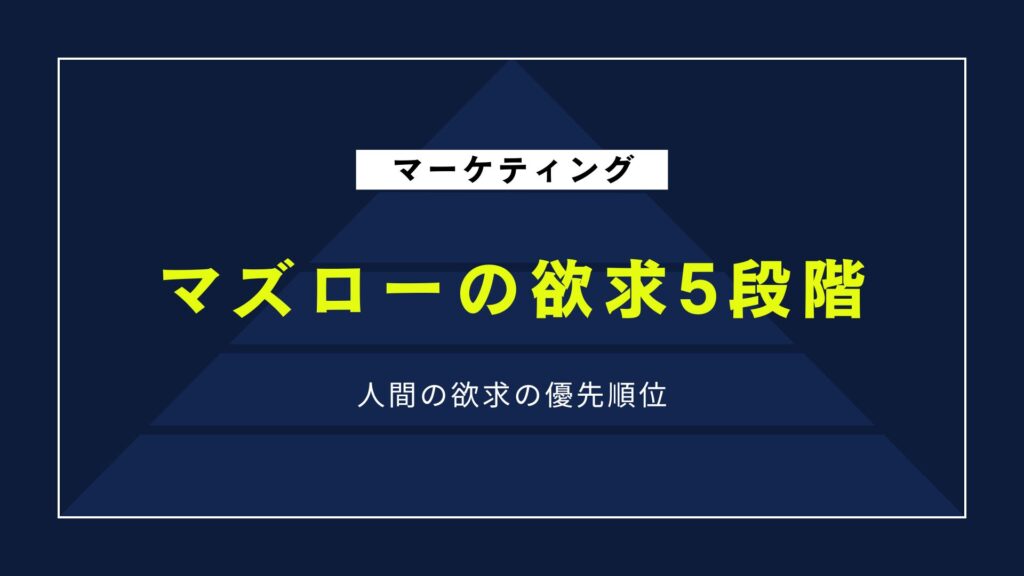 マズローの欲求5段階説|ビジネス・マーケティングでの具体的活用法