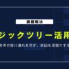 問題解決力を上げるロジックツリー｜作成時のポイント・活用例
