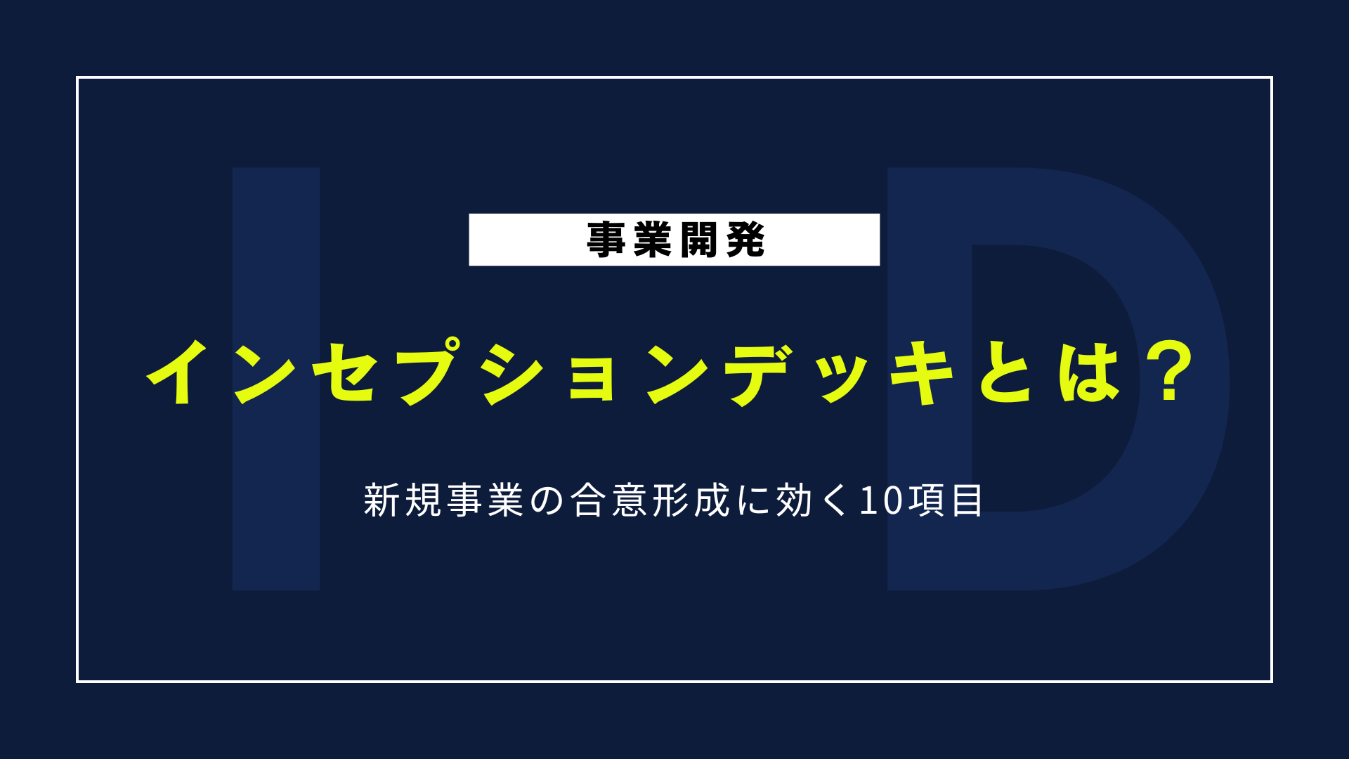 インセプションデッキとは？新規事業の合意形成に効く10項目