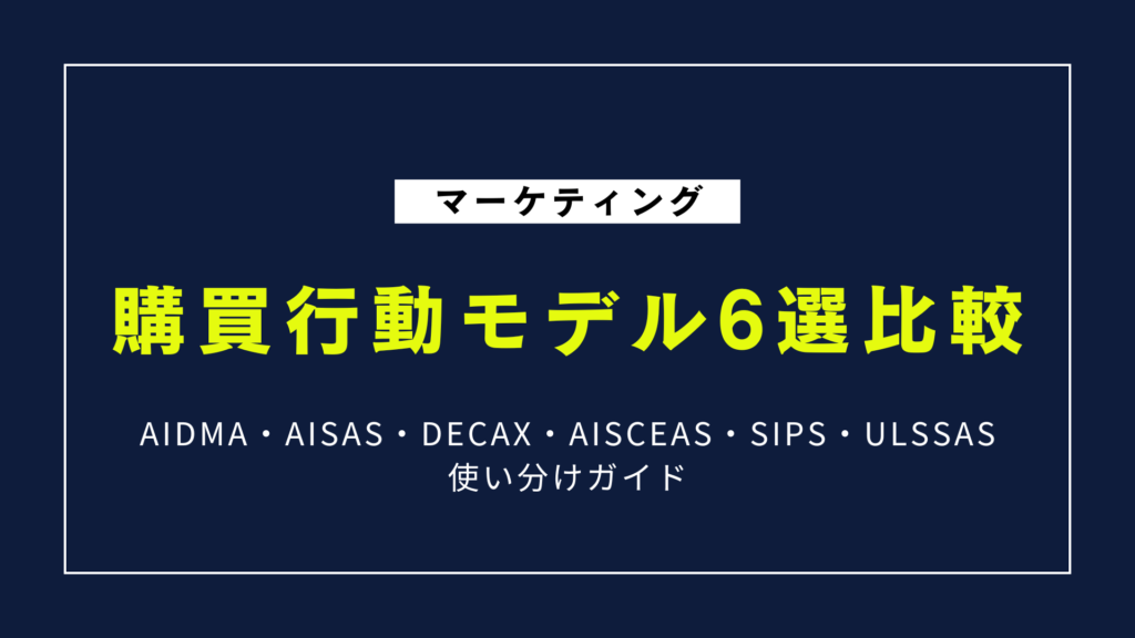 購買行動モデル6選比較｜AIDMA・AISAS・DECAXを使い分ける完全ガイド