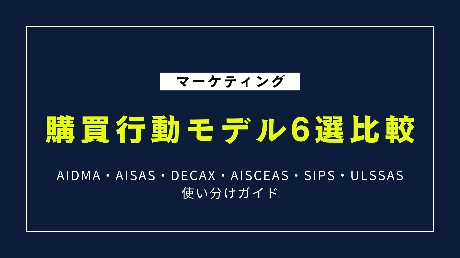 購買行動モデル6選比較｜AIDMA・AISAS・DECAXを使い分ける完全ガイド