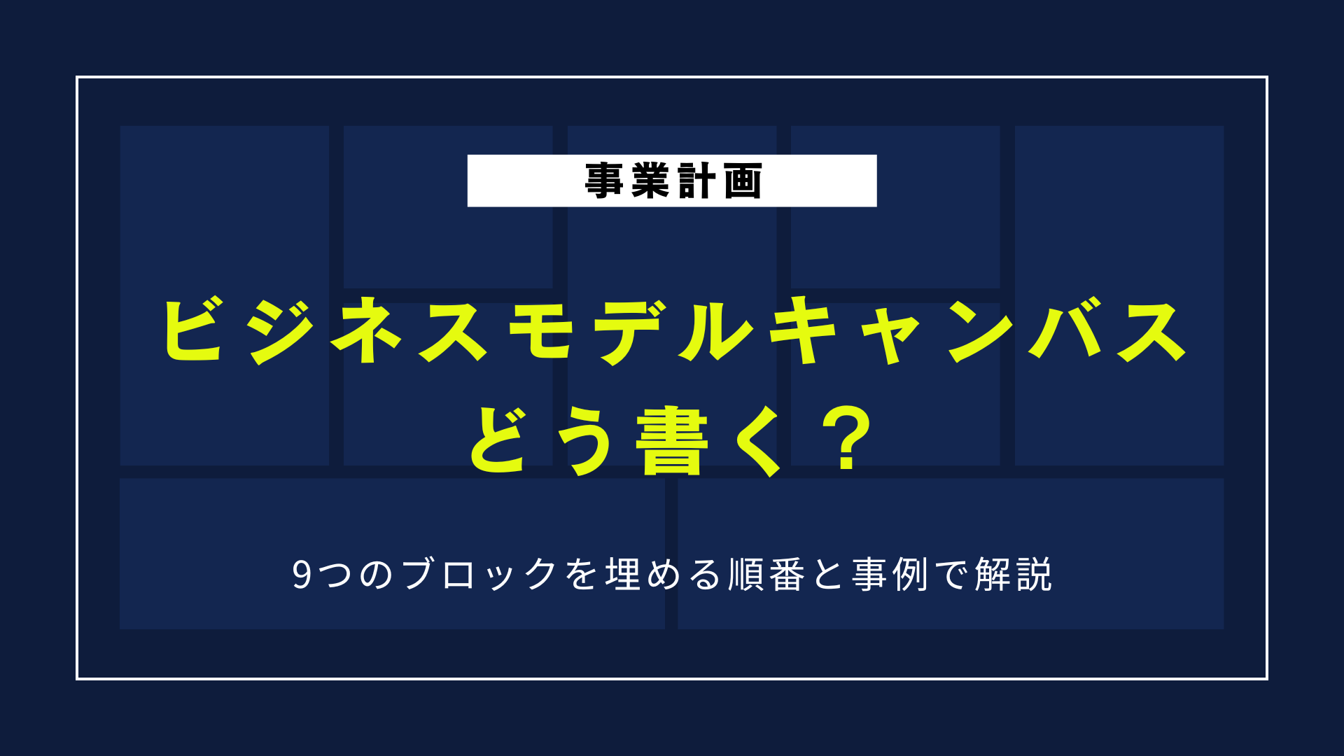 ビジネスモデルキャンバスはどう書く？9つのブロックを埋める順番と事例で解説