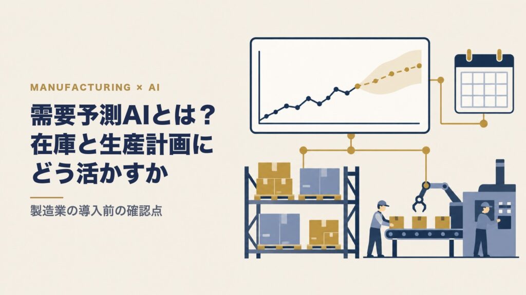需要予測AIとは？製造業の在庫・生産計画に活かす方法と導入前の確認点